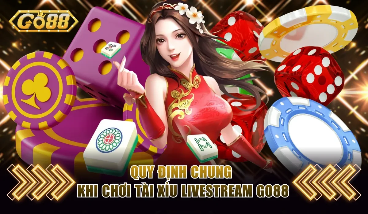 Tài Xỉu Livestream Go88 - Game Chơi Cùng Dealer Cuốn Hút 3 Quy định chung khi chơi Tài Xỉu livestream Go88